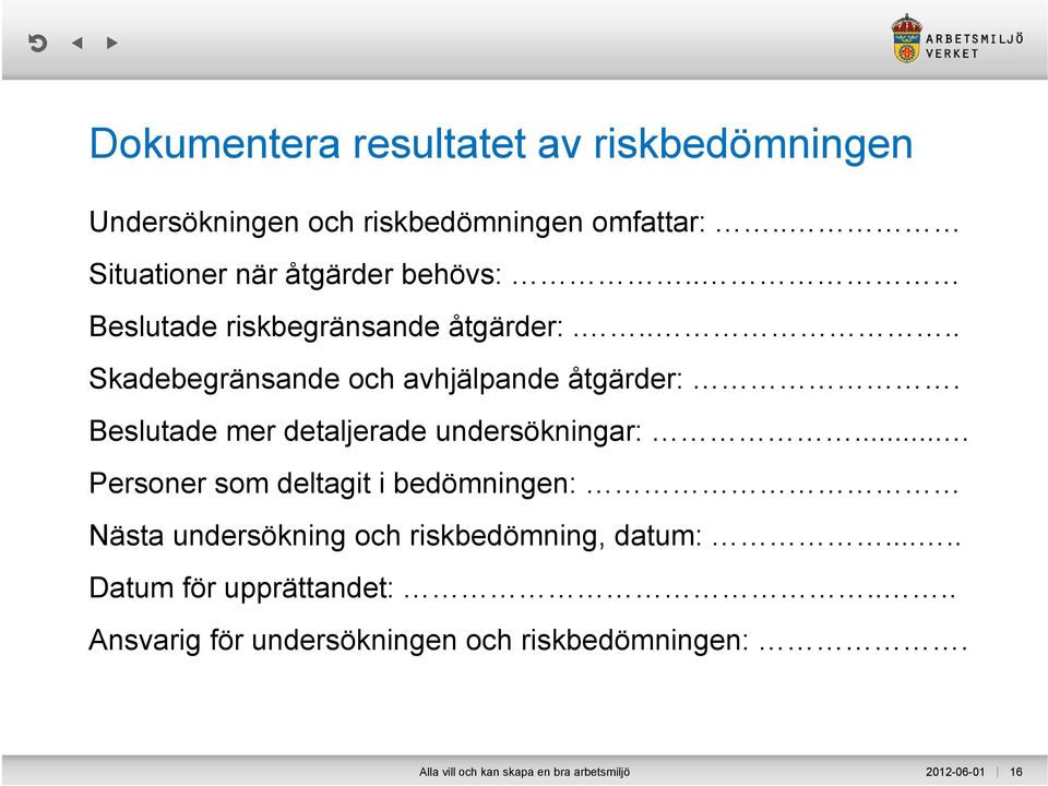 Beslutade mer detaljerade undersökningar:.