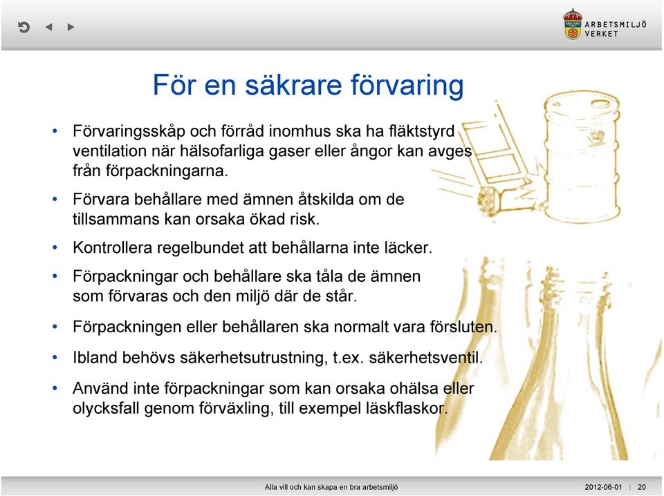 Förpackningar och behållare ska tåla de ämnen som förvaras och den miljö där de står. Förpackningen eller behållaren ska normalt vara försluten.