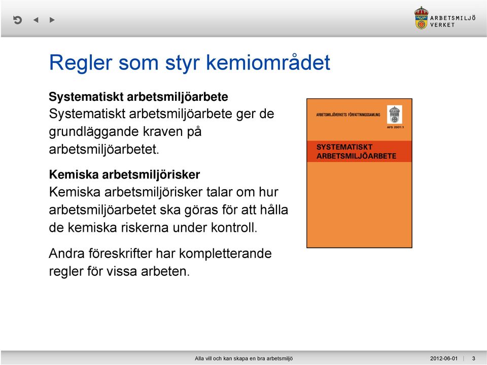 Kemiska arbetsmiljörisker Kemiska arbetsmiljörisker talar om hur arbetsmiljöarbetet ska göras för