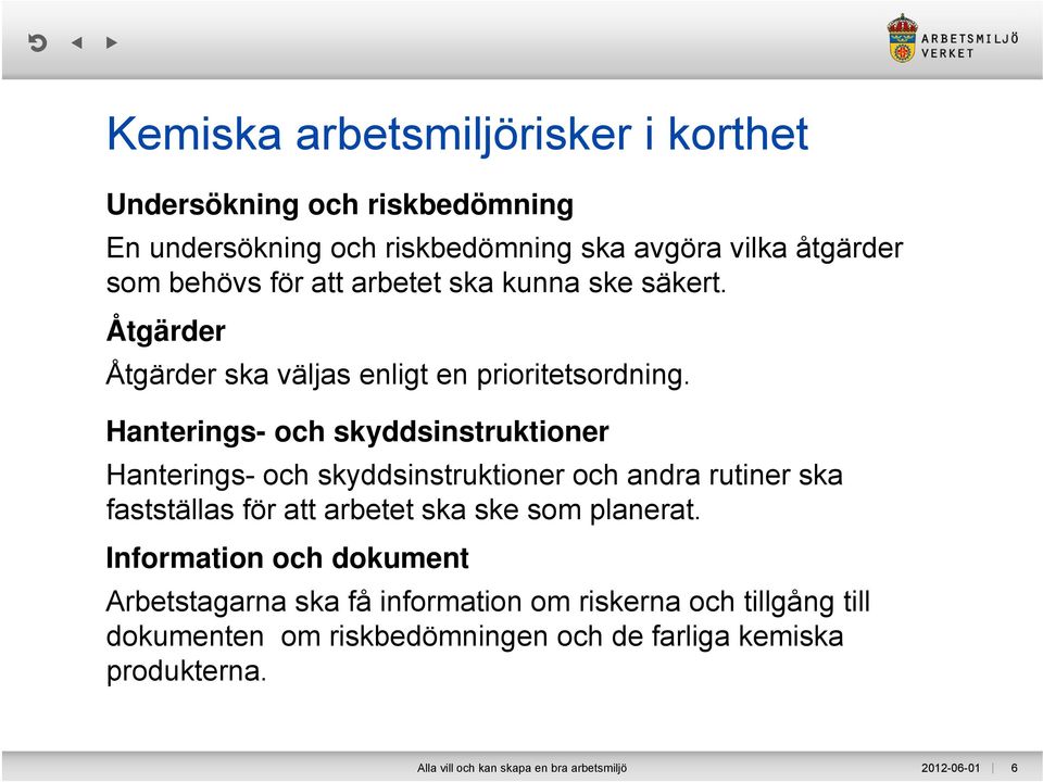 Hanterings- och skyddsinstruktioner Hanterings- och skyddsinstruktioner och andra rutiner ska fastställas för att arbetet ska ske som planerat.