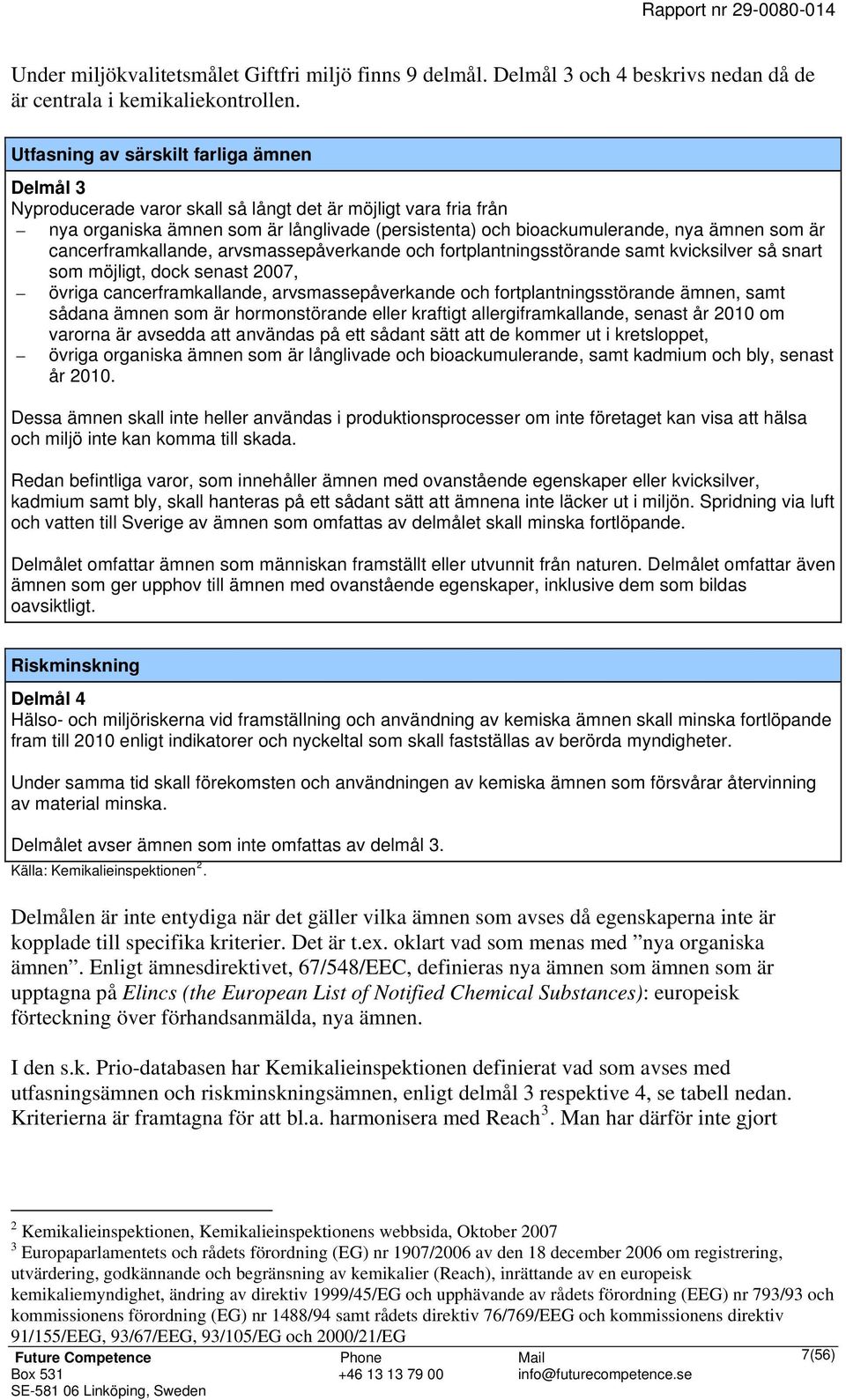 är cancerframkallande, arvsmassepåverkande och fortplantningsstörande samt kvicksilver så snart som möjligt, dock senast 2007, övriga cancerframkallande, arvsmassepåverkande och