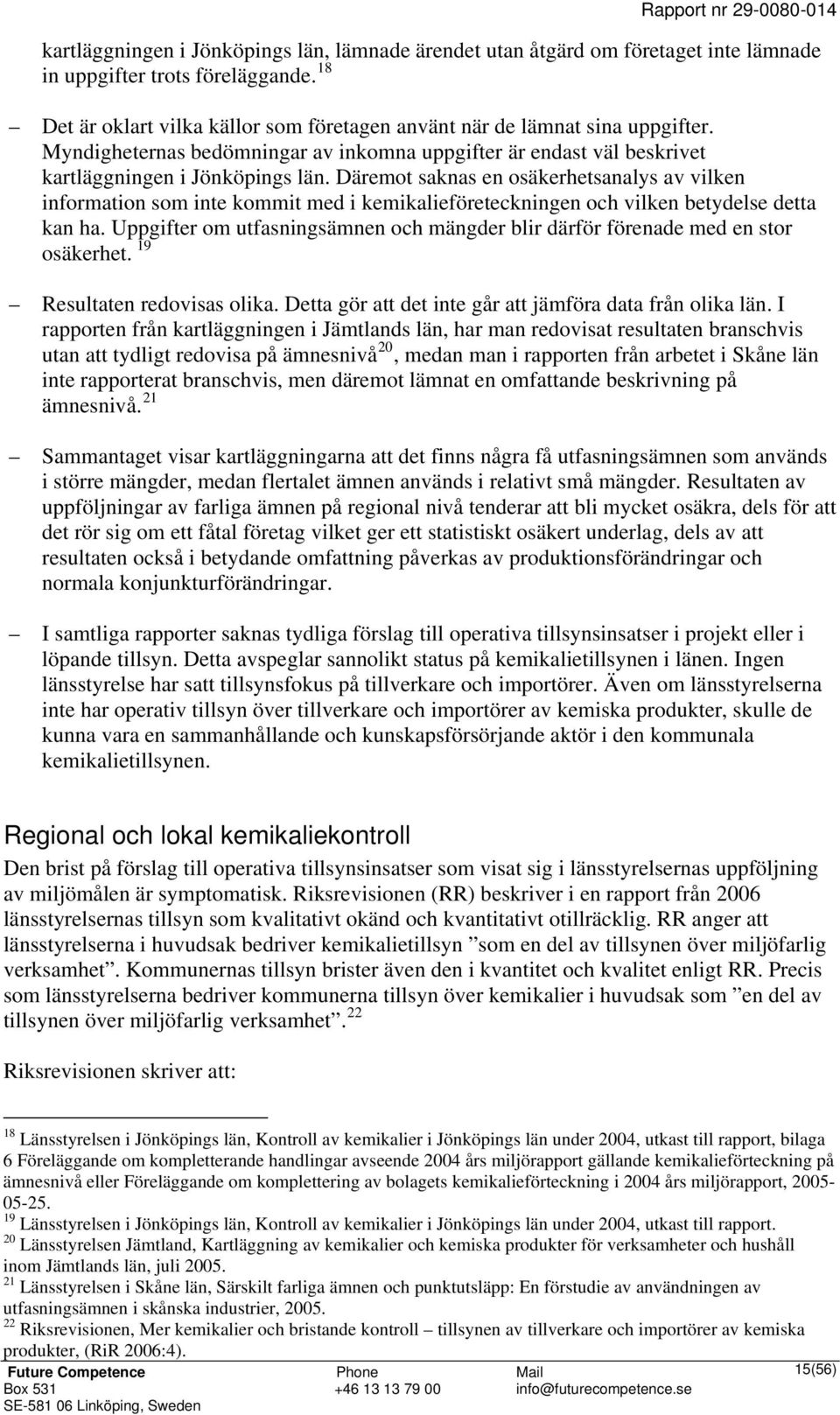 Däremot saknas en osäkerhetsanalys av vilken information som inte kommit med i kemikalieföreteckningen och vilken betydelse detta kan ha.