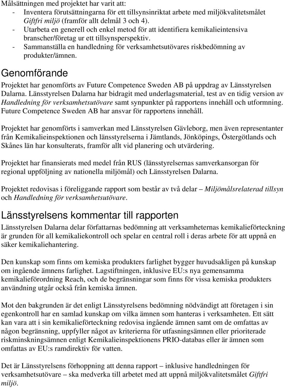 - Sammanställa en handledning för verksamhetsutövares riskbedömning av produkter/ämnen. Genomförande Projektet har genomförts av Future Competence Sweden AB på uppdrag av Länsstyrelsen Dalarna.