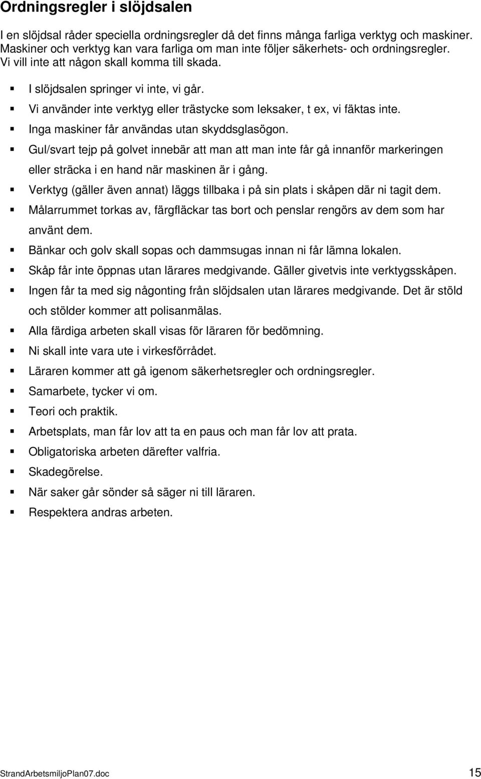 Vi använder inte verktyg eller trästycke som leksaker, t ex, vi fäktas inte. Inga maskiner får användas utan skyddsglasögon.