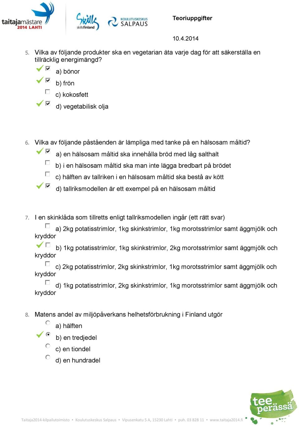 a) en hälsosam måltid ska innehålla bröd med låg salthalt b) i en hälsosam måltid ska man inte lägga bredbart på brödet c) hälften av tallriken i en hälsosam måltid ska bestå av kött d)