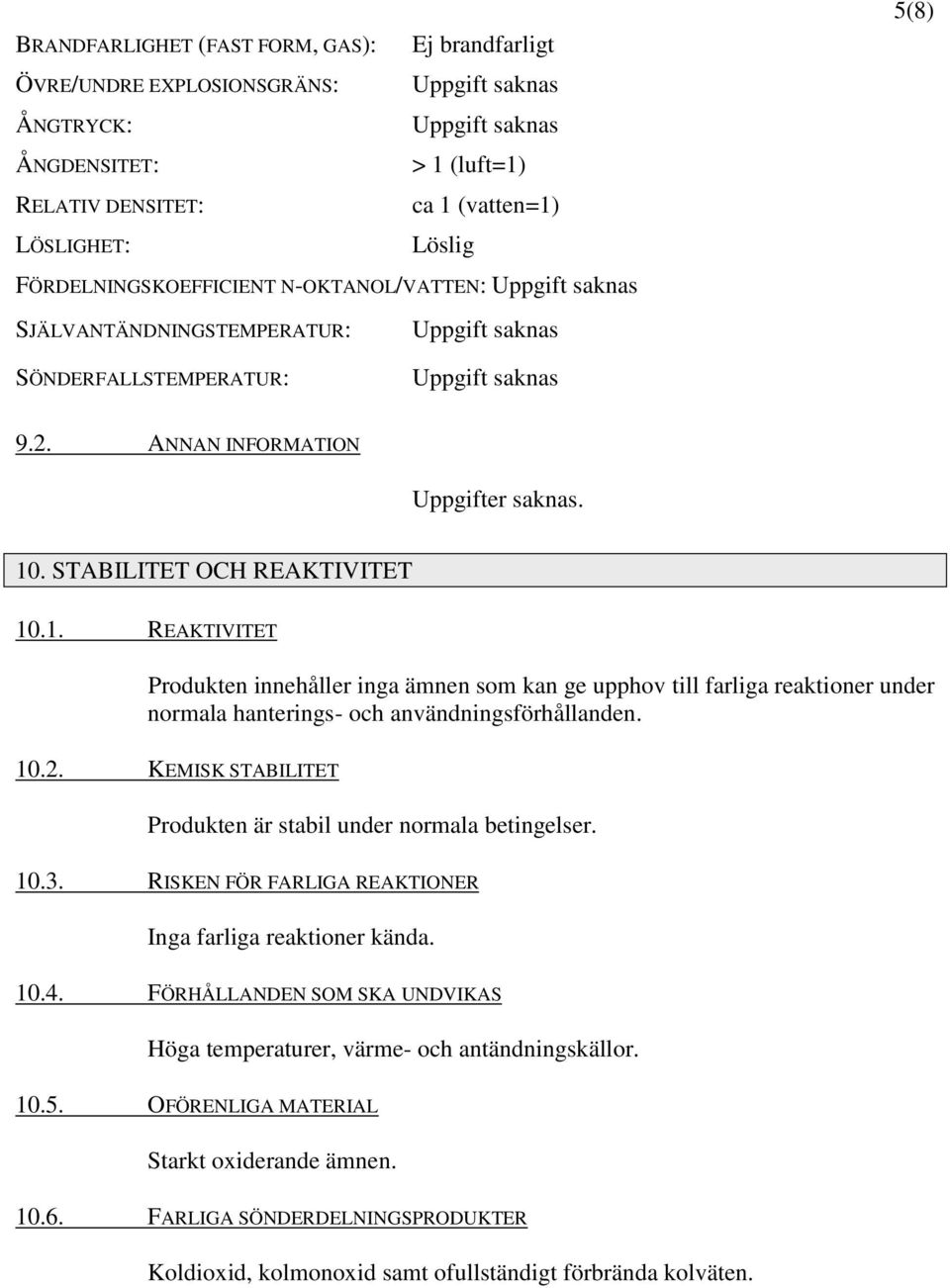 . STABILITET OCH REAKTIVITET 10.1. REAKTIVITET Produkten innehåller inga ämnen som kan ge upphov till farliga reaktioner under normala hanterings- och användningsförhållanden. 10.2.