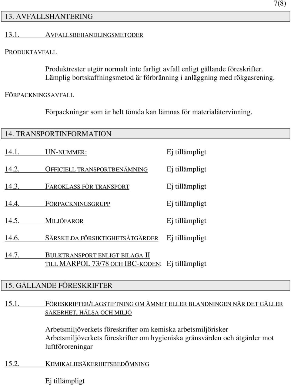 2. OFFICIELL TRANSPORTBENÄMNING Ej tillämpligt 14.3. FAROKLASS FÖR TRANSPORT Ej tillämpligt 14.4. FÖRPACKNINGSGRUPP Ej tillämpligt 14.5. MILJÖFAROR Ej tillämpligt 14.6.