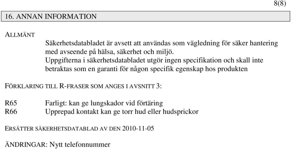 Uppgifterna i säkerhetsdatabladet utgör ingen specifikation och skall inte betraktas som en garanti för någon specifik egenskap