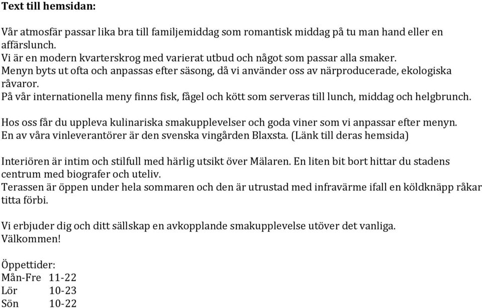 På vår internationella meny finns fisk, fågel och kött som serveras till lunch, middag och helgbrunch. Hos oss får du uppleva kulinariska smakupplevelser och goda viner som vi anpassar efter menyn.