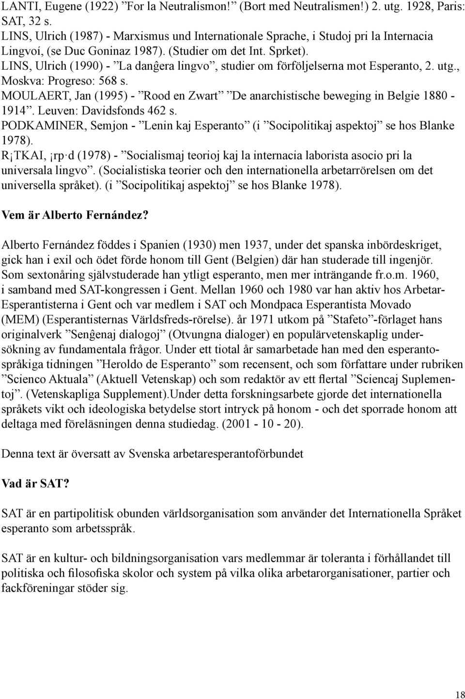LINS, Ulrich (1990) - La danĝera lingvo, studier om förföljelserna mot Esperanto, 2. utg., Moskva: Progreso: 568 s. MOULAERT, Jan (1995) - Rood en Zwart De anarchistische beweging in Belgie 1880-1914.