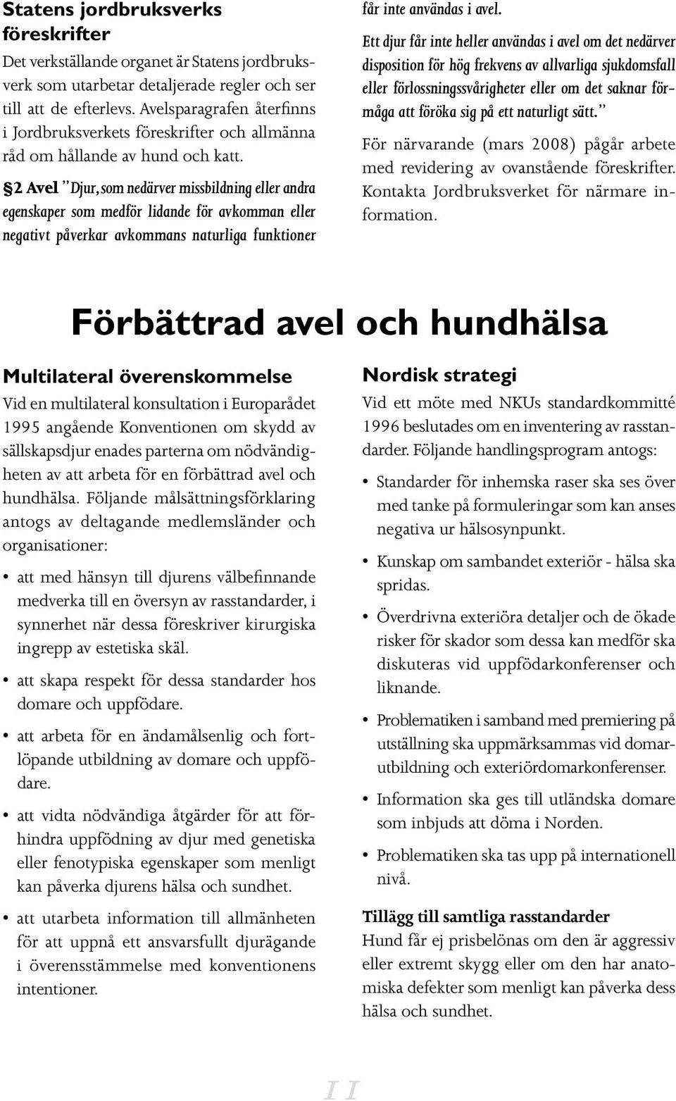 2 Avel Djur, som nedärver missbildning eller andra egenskaper som medför lidande för avkomman eller negativt påverkar avkommans naturliga funktioner får inte användas i avel.