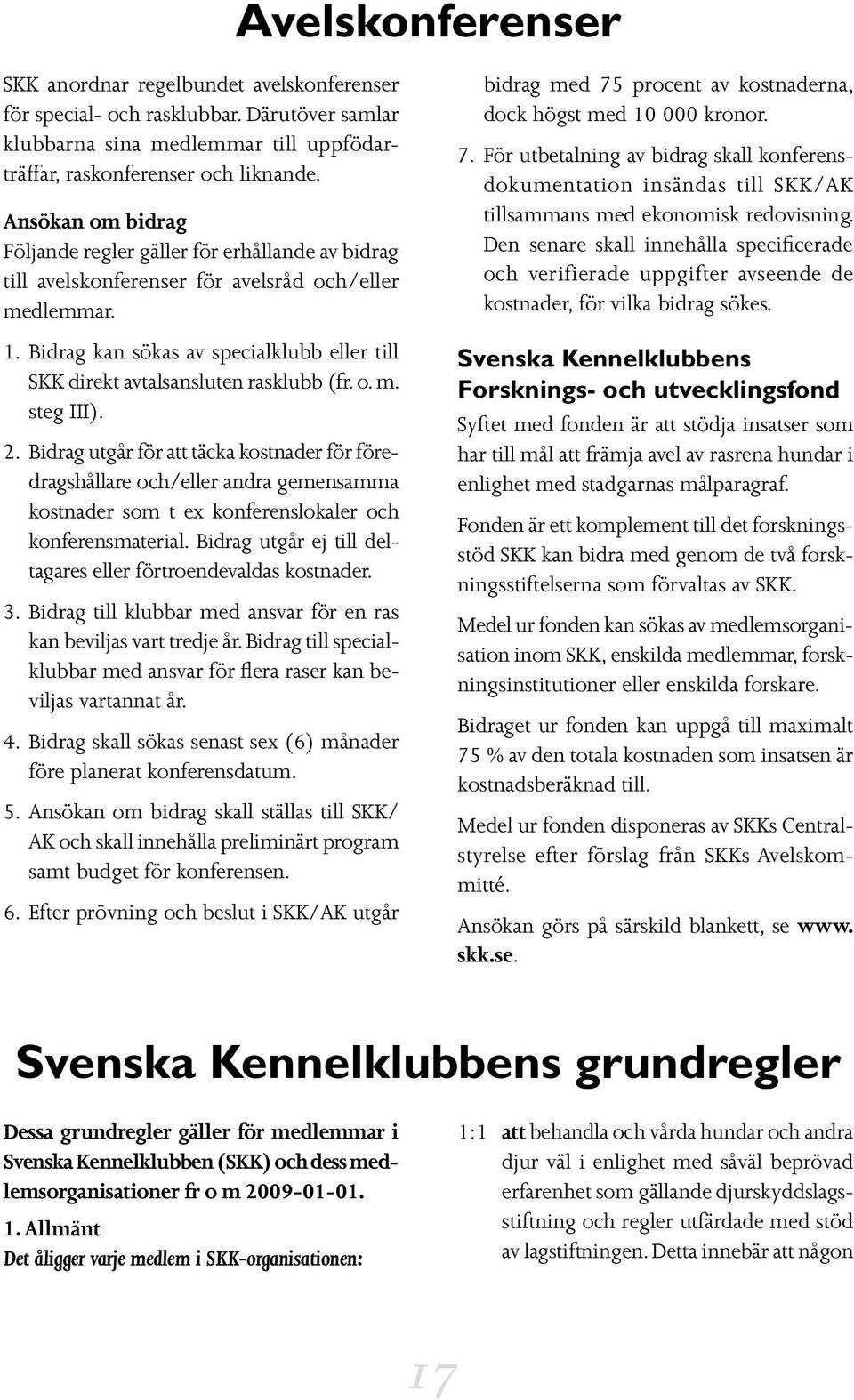 Bidrag kan sökas av specialklubb eller till SKK direkt avtalsansluten rasklubb (fr. o. m. steg III). 2.