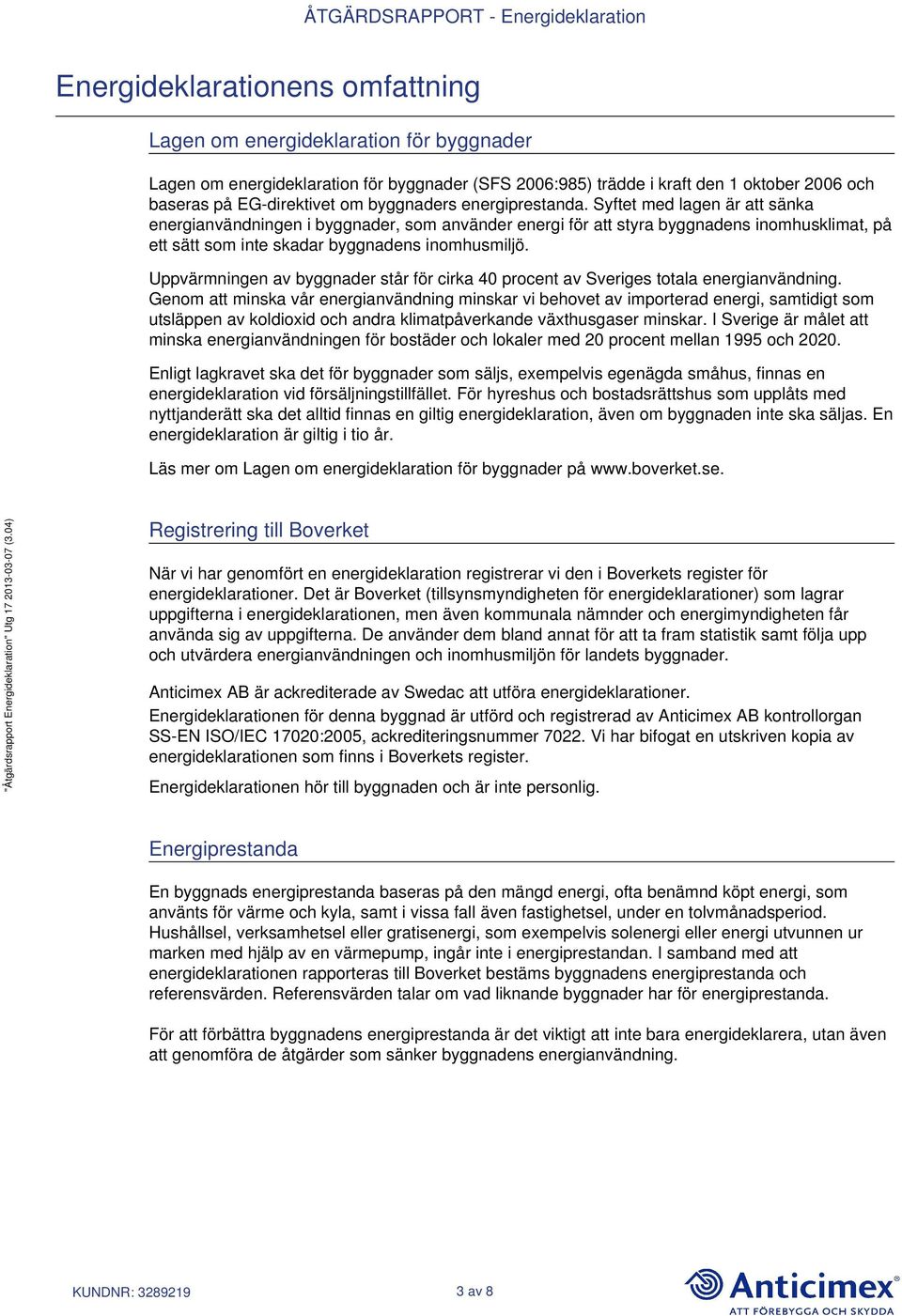 Syftet med lagen är att sänka energianvändningen i byggnader, som använder energi för att styra byggnadens inomhusklimat, på ett sätt som inte skadar byggnadens inomhusmiljö.