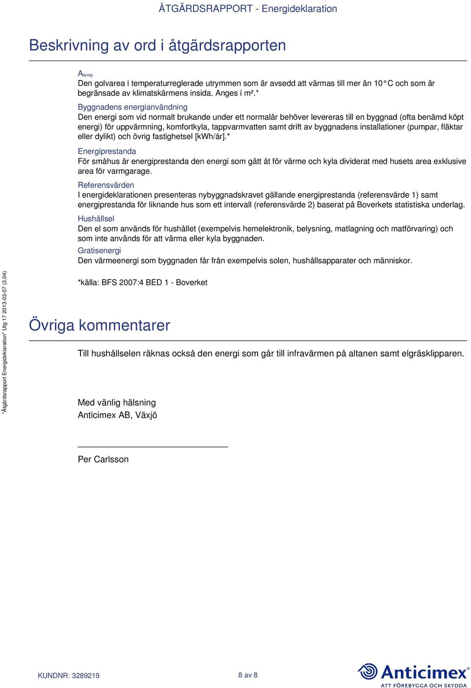 drift av byggnadens installationer (pumpar, fläktar eller dylikt) och övrig fastighetsel [kwh/år].