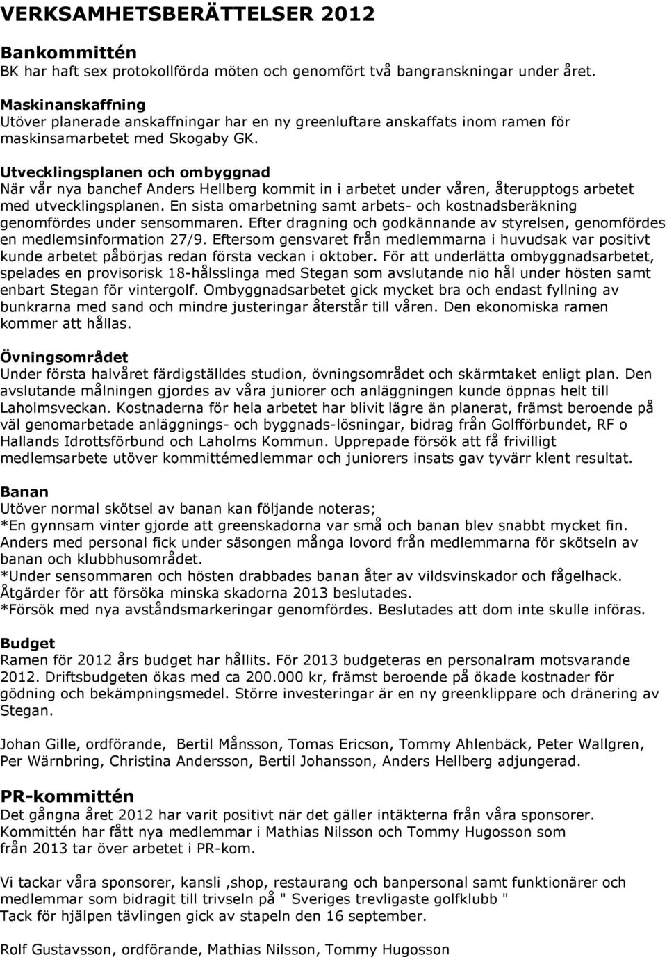 Utvecklingsplanen och ombyggnad När vår nya banchef Anders Hellberg kommit in i arbetet under våren, återupptogs arbetet med utvecklingsplanen.