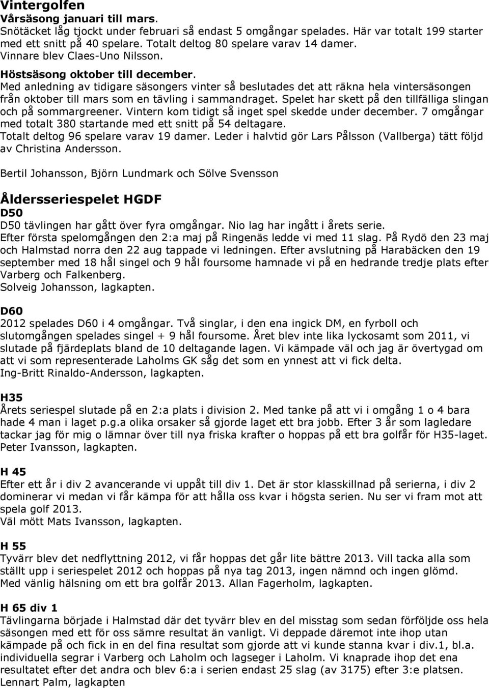Med anledning av tidigare säsongers vinter så beslutades det att räkna hela vintersäsongen från oktober till mars som en tävling i sammandraget.