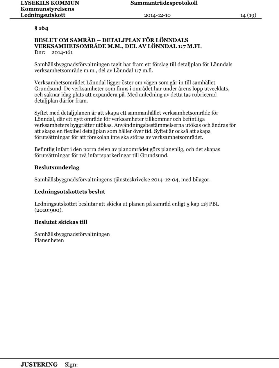 Verksamhetsområdet Lönndal ligger öster om vägen som går in till samhället Grundsund. De verksamheter som finns i området har under årens lopp utvecklats, och saknar idag plats att expandera på.