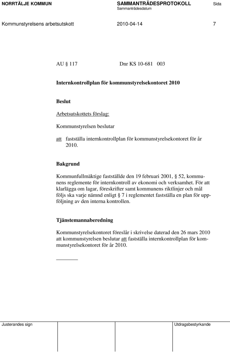 Kommunfullmäktige fastställde den 19 februari 2001, 52, kommunens reglemente för internkontroll av ekonomi och verksamhet.