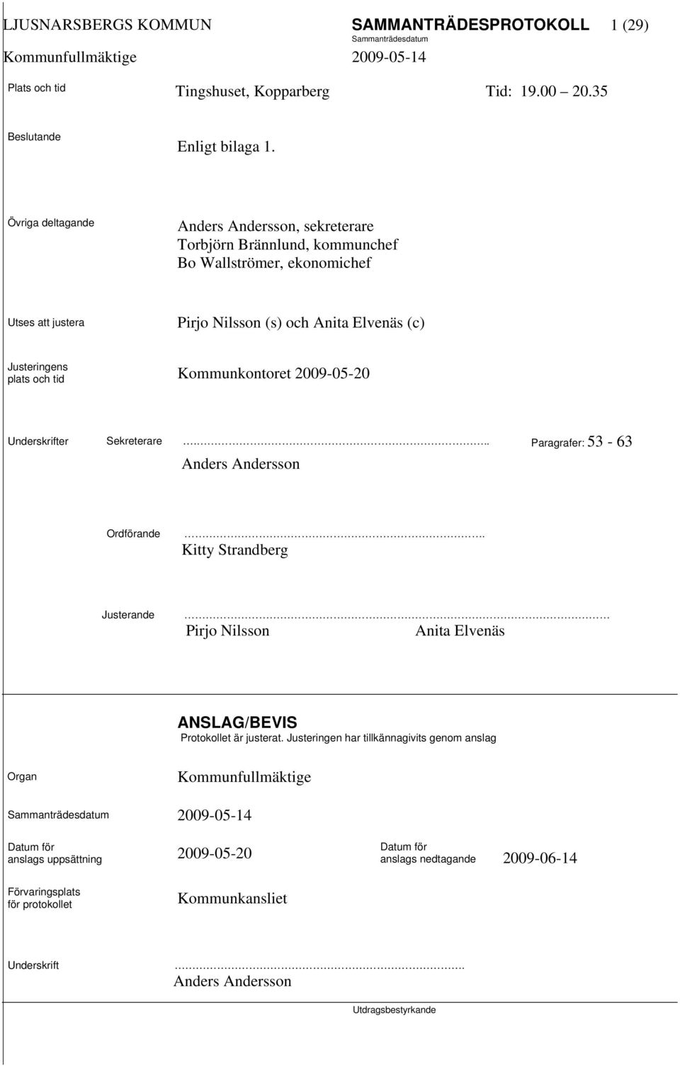 tid Kommunkontoret 2009-05-20 Underskrifter Sekreterare... Paragrafer: 53-63 Anders Andersson Ordförande.