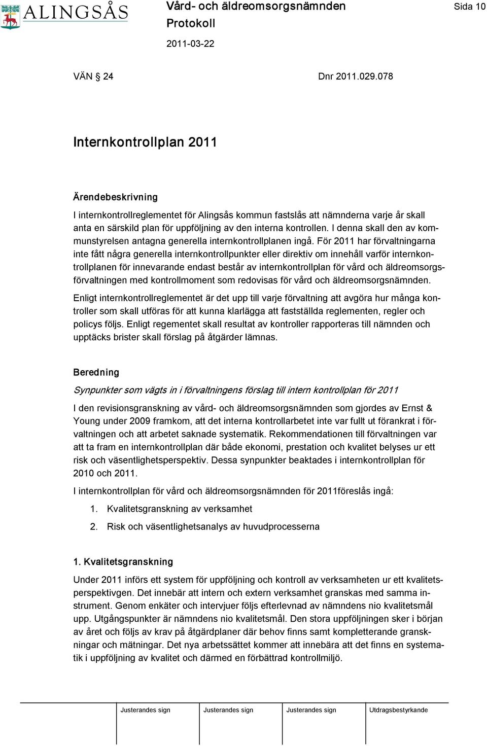 I denna skall den av kommunstyrelsen antagna generella internkontrollplanen ingå.