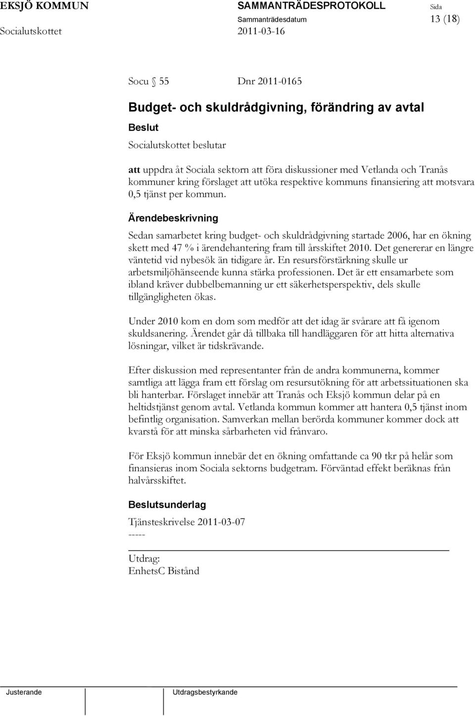 Sedan samarbetet kring budget- och skuldrådgivning startade 2006, har en ökning skett med 47 % i ärendehantering fram till årsskiftet 2010. Det genererar en längre väntetid vid nybesök än tidigare år.