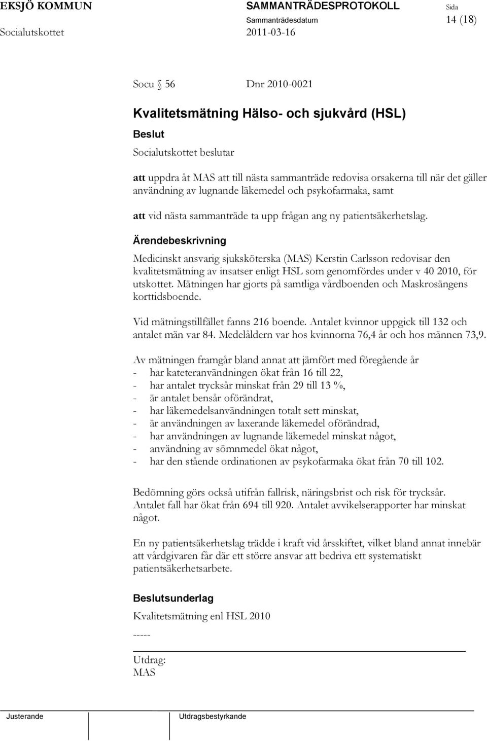 Medicinskt ansvarig sjuksköterska (MAS) Kerstin Carlsson redovisar den kvalitetsmätning av insatser enligt HSL som genomfördes under v 40 2010, för utskottet.