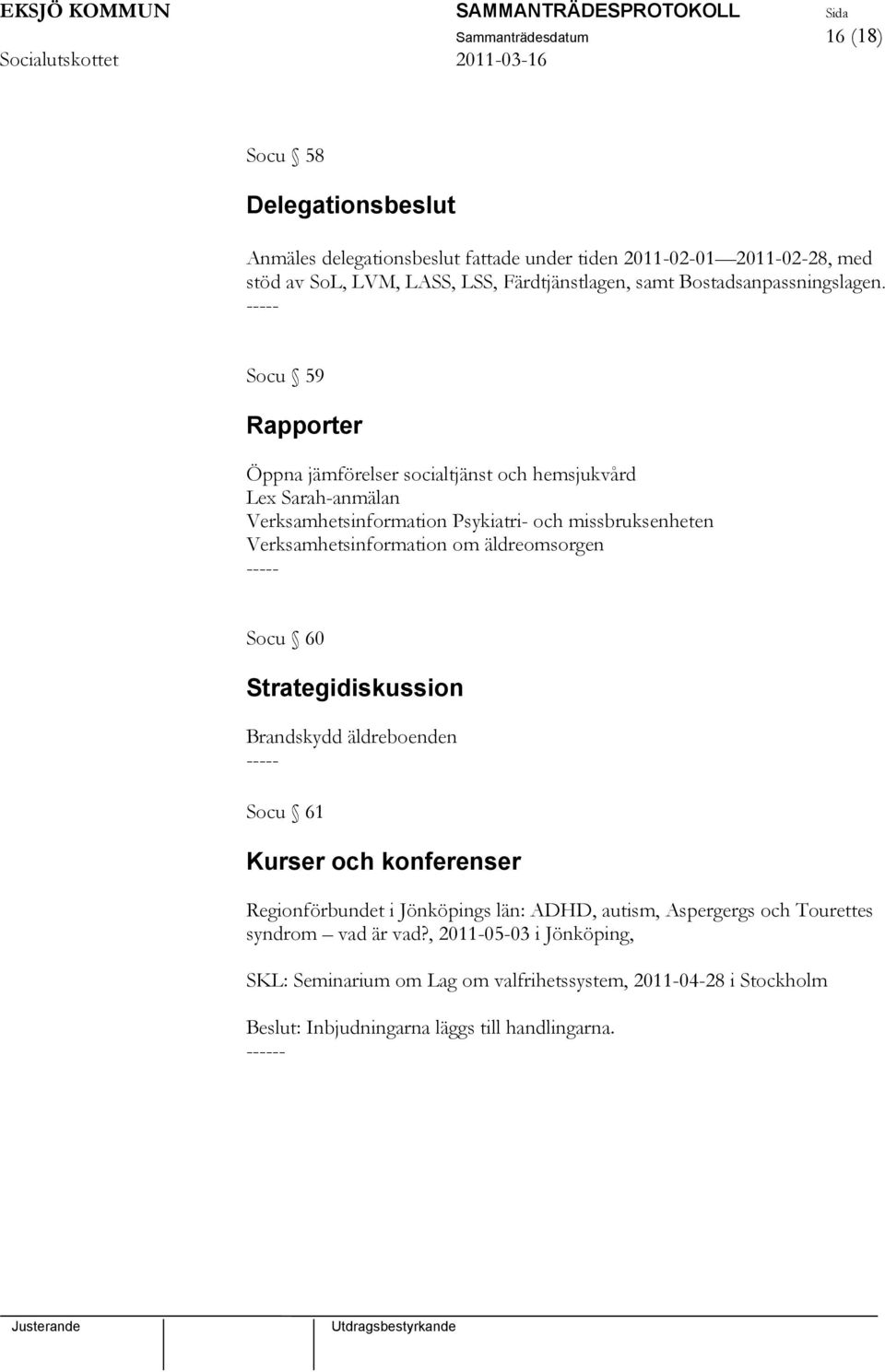 Socu 59 Rapporter Öppna jämförelser socialtjänst och hemsjukvård Lex Sarah-anmälan Verksamhetsinformation Psykiatri- och missbruksenheten Verksamhetsinformation om