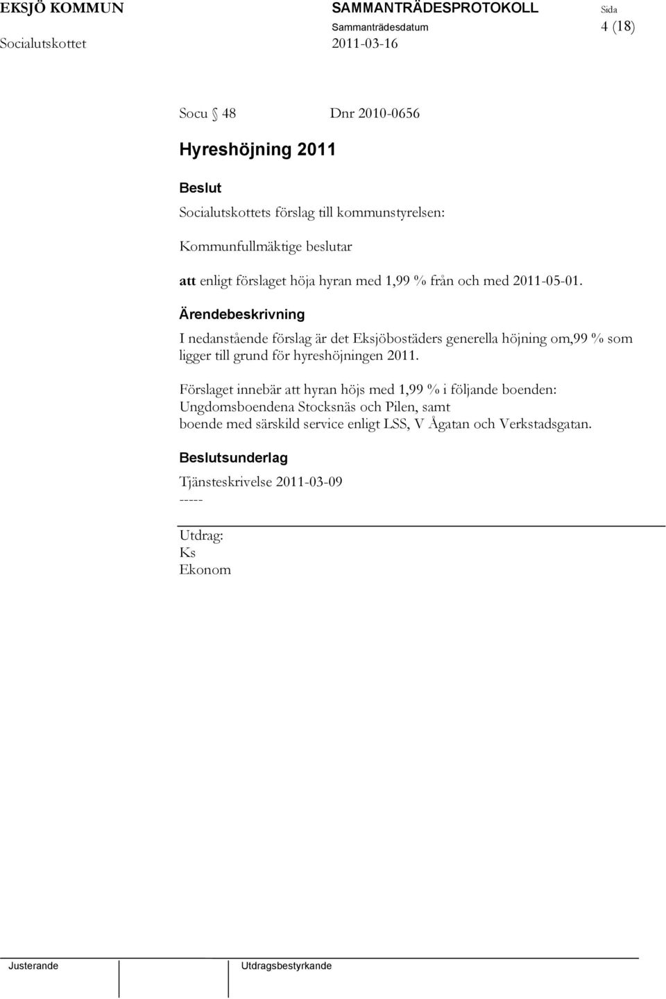 I nedanstående förslag är det Eksjöbostäders generella höjning om,99 % som ligger till grund för hyreshöjningen 2011.