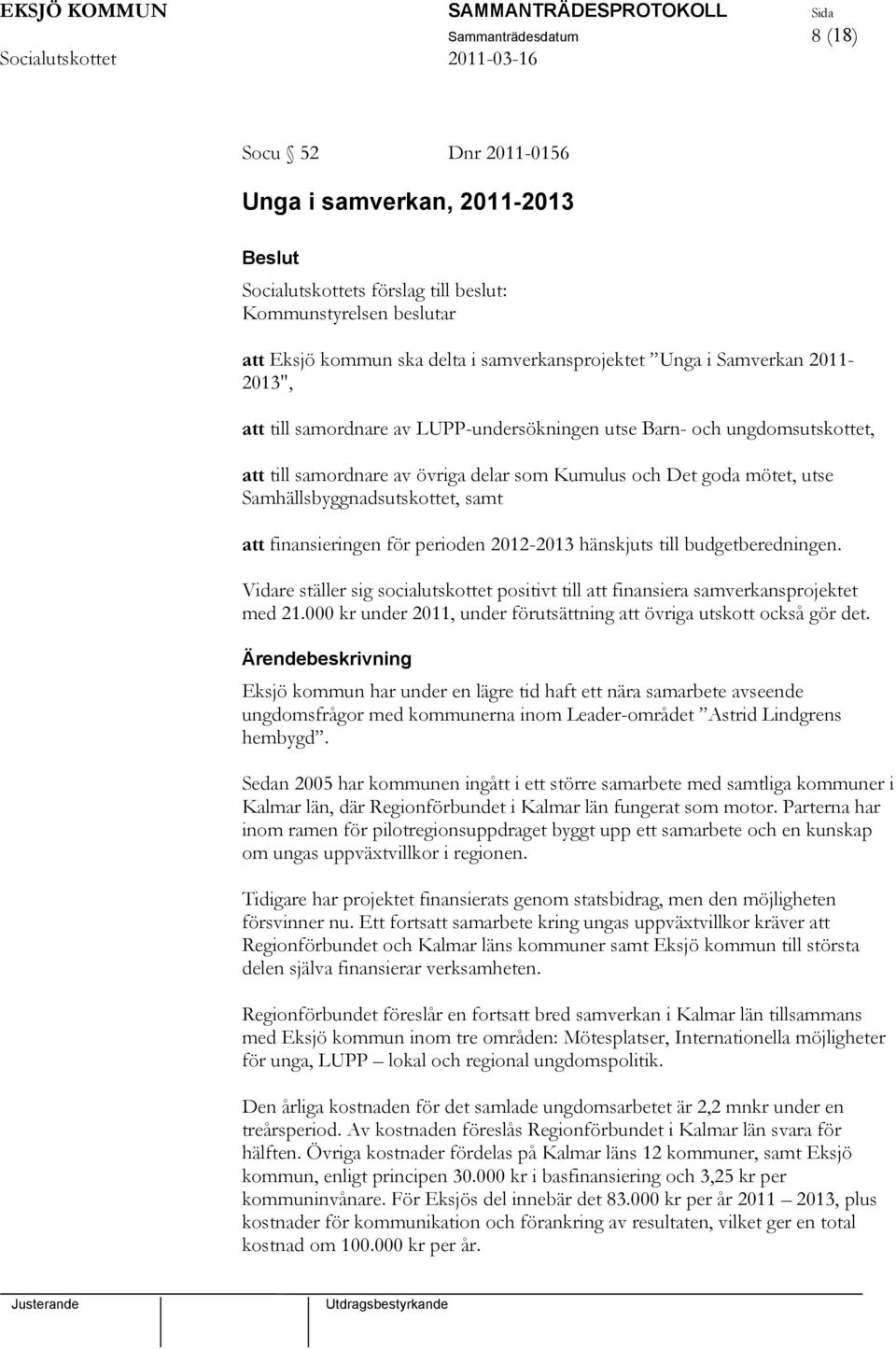 samt att finansieringen för perioden 2012-2013 hänskjuts till budgetberedningen. Vidare ställer sig socialutskottet positivt till att finansiera samverkansprojektet med 21.