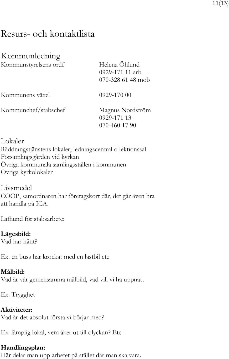 samordnaren har företagskort där, det går även bra att handla på ICA. Lathund för stabsarbete: Lägesbild: Vad har hänt? Ex.