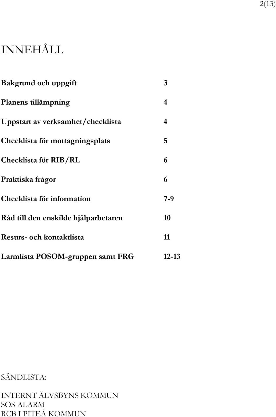 information 7-9 Råd till den enskilde hjälparbetaren 10 Resurs- och kontaktlista 11 Larmlista