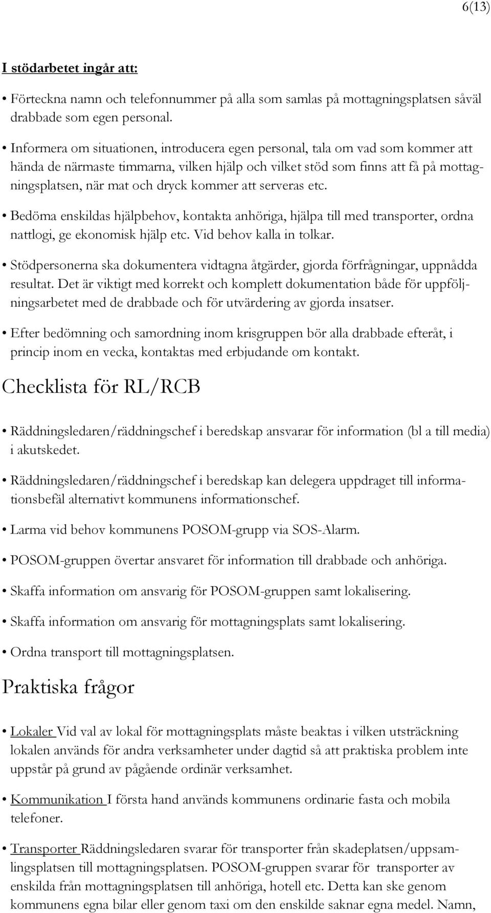 kommer att serveras etc. Bedöma enskildas hjälpbehov, kontakta anhöriga, hjälpa till med transporter, ordna nattlogi, ge ekonomisk hjälp etc. Vid behov kalla in tolkar.