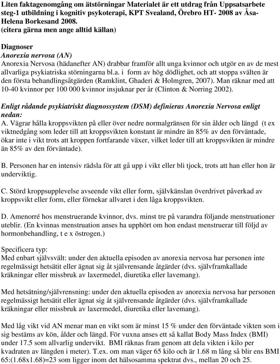 bl.a. i form av hög dödlighet, och att stoppa svälten är den första behandlingsåtgärden (Ramklint, Ghaderi & Holmgren, 2007).
