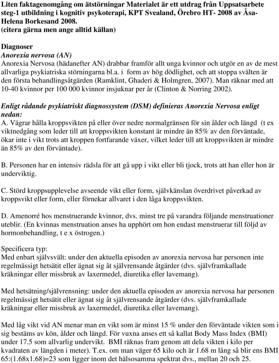 bl.a. i form av hög dödlighet, och att stoppa svälten är den första behandlingsåtgärden (Ramklint, Ghaderi & Holmgren, 2007).