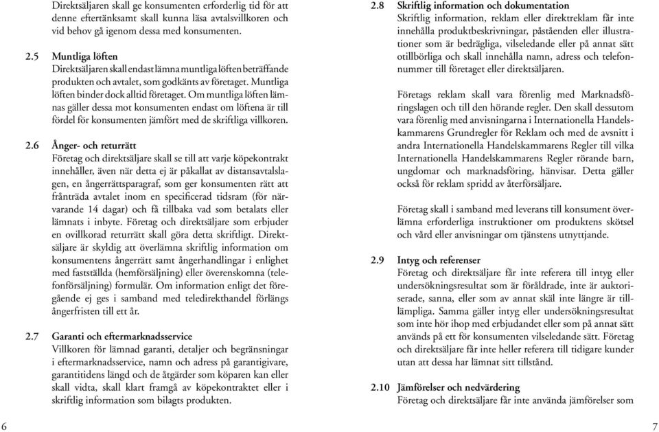 Om muntliga löften lämnas gäller dessa mot konsumenten endast om löftena är till fördel för konsumenten jämfört med de skriftliga villkoren. 2.