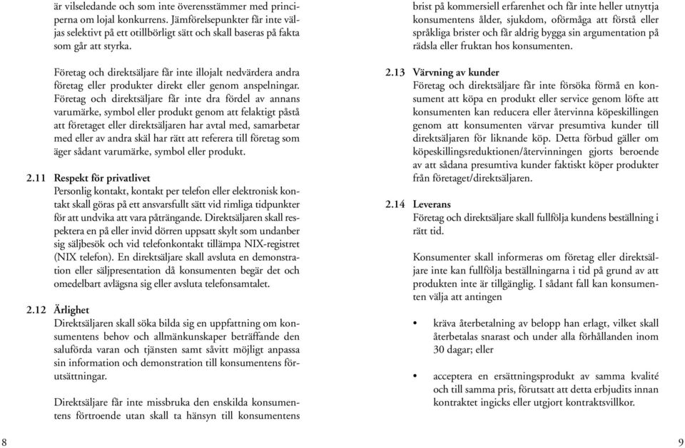 Företag och direktsäljare får inte dra fördel av annans varumärke, symbol eller produkt genom att felaktigt påstå att företaget eller direktsäljaren har avtal med, samarbetar med eller av andra skäl