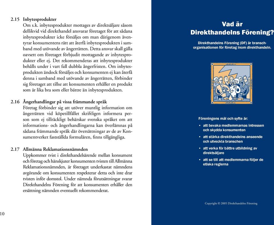 inbytesprodukter mottages av direktsäljare såsom dellikvid vid direkthandel ansvarar företaget för att sådana inbytesprodukter icke försäljes om man därigenom äventyrar konsumentens rätt att återfå