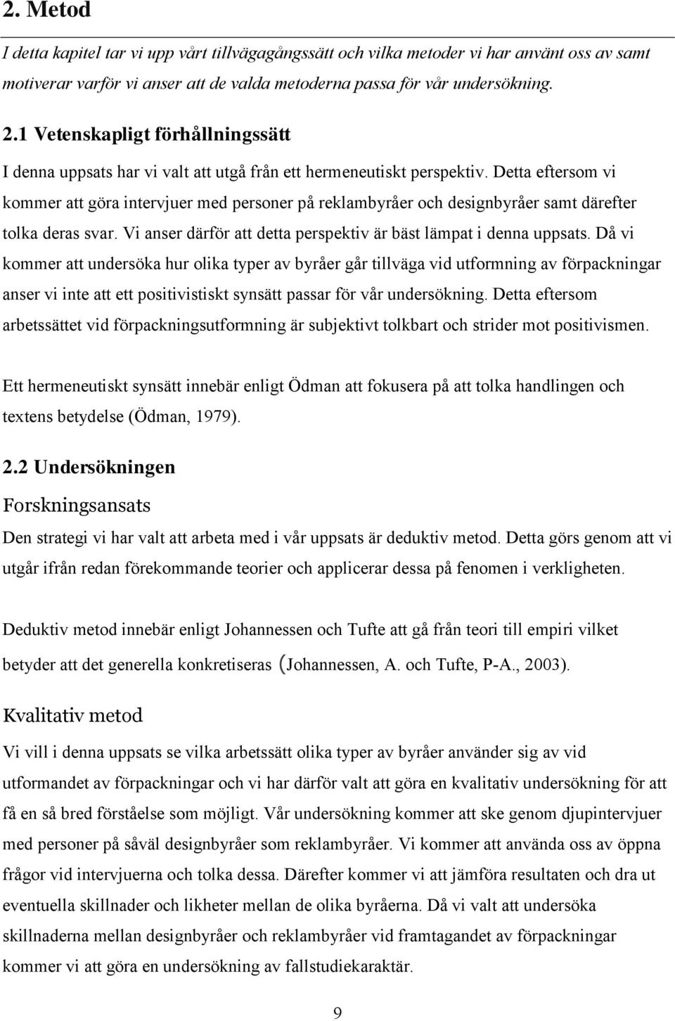 Detta eftersom vi kommer att göra intervjuer med personer på reklambyråer och designbyråer samt därefter tolka deras svar. Vi anser därför att detta perspektiv är bäst lämpat i denna uppsats.