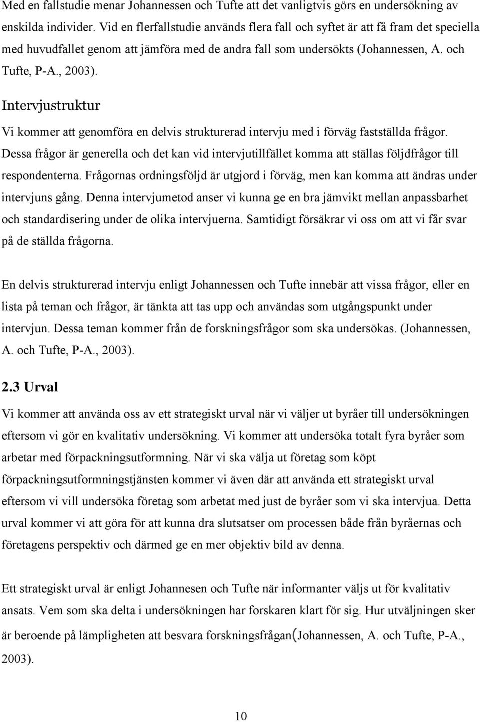 Intervjustruktur Vi kommer att genomföra en delvis strukturerad intervju med i förväg fastställda frågor.