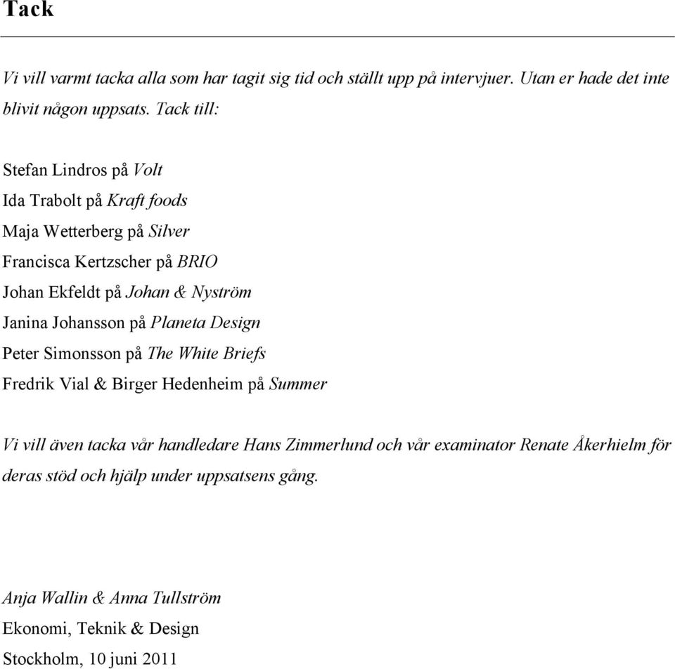 Janina Johansson på Planeta Design Peter Simonsson på The White Briefs Fredrik Vial & Birger Hedenheim på Summer Vi vill även tacka vår handledare