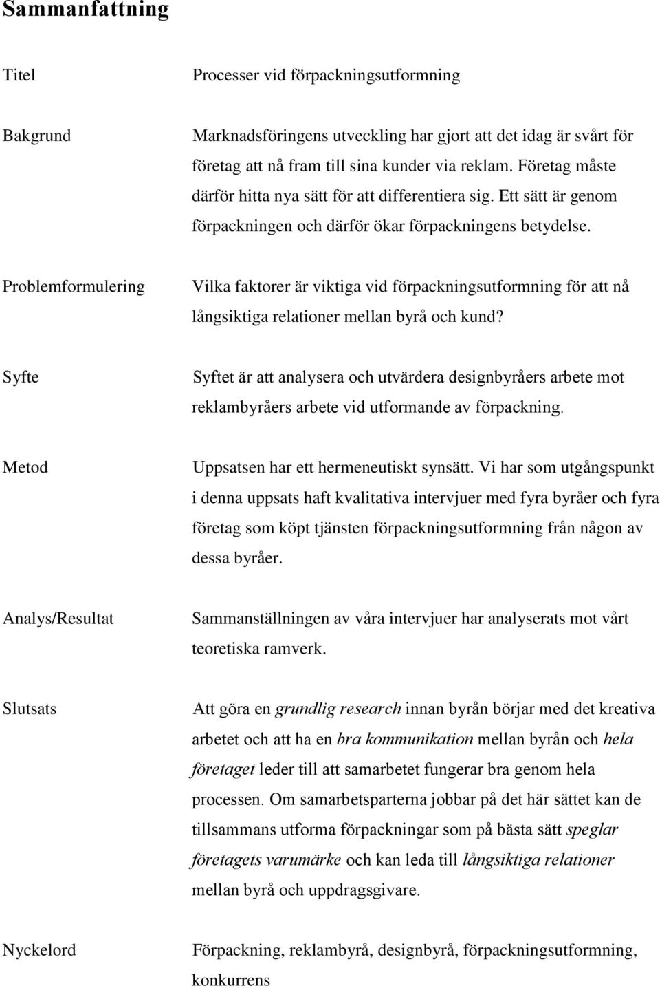 Problemformulering Vilka faktorer är viktiga vid förpackningsutformning för att nå långsiktiga relationer mellan byrå och kund?
