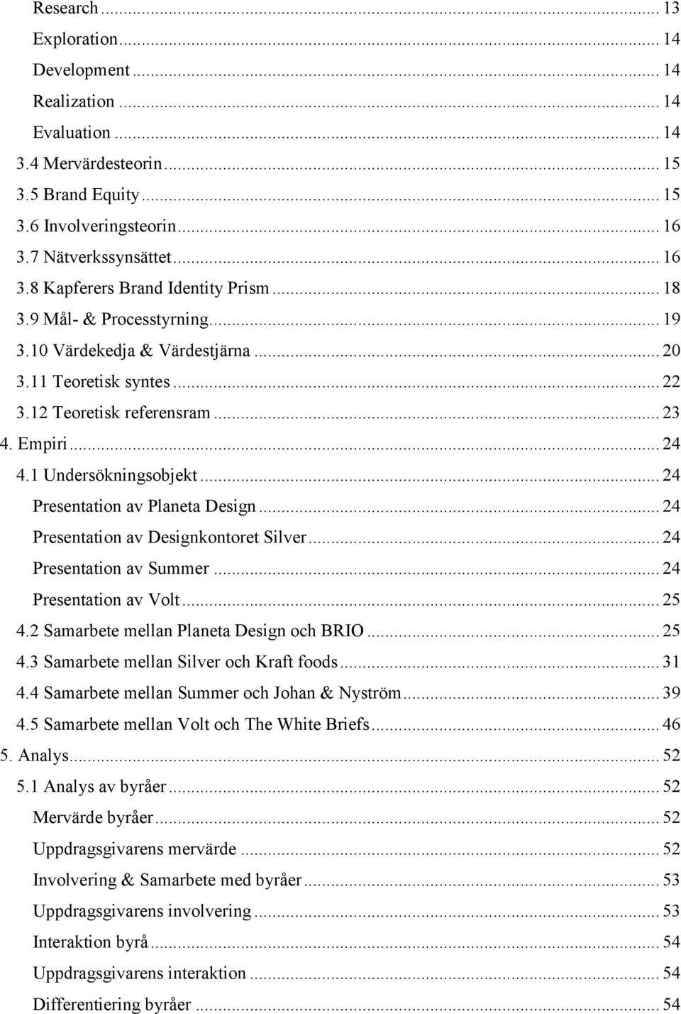 .. 24 Presentation av Planeta Design... 24 Presentation av Designkontoret Silver... 24 Presentation av Summer... 24 Presentation av Volt... 25 4.2 Samarbete mellan Planeta Design och BRIO... 25 4.3 Samarbete mellan Silver och Kraft foods.