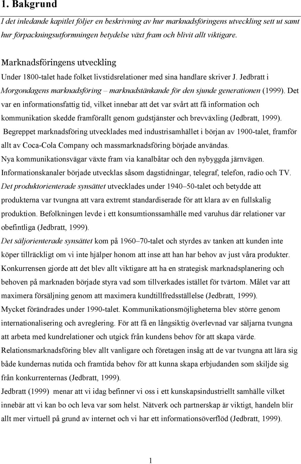 Det var en informationsfattig tid, vilket innebar att det var svårt att få information och kommunikation skedde framförallt genom gudstjänster och brevväxling (Jedbratt, 1999).