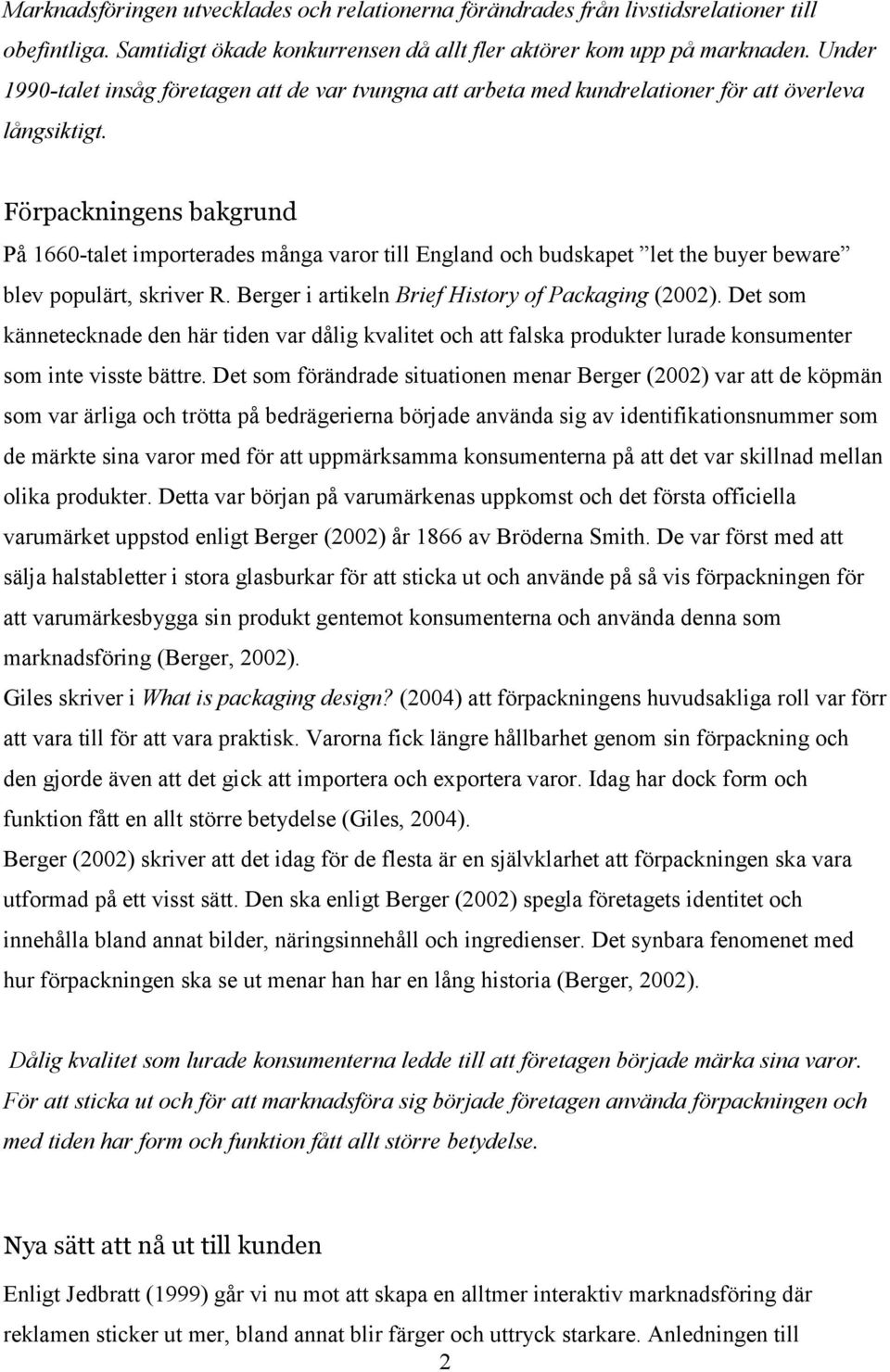 Förpackningens bakgrund På 1660-talet importerades många varor till England och budskapet let the buyer beware blev populärt, skriver R. Berger i artikeln Brief History of Packaging (2002).