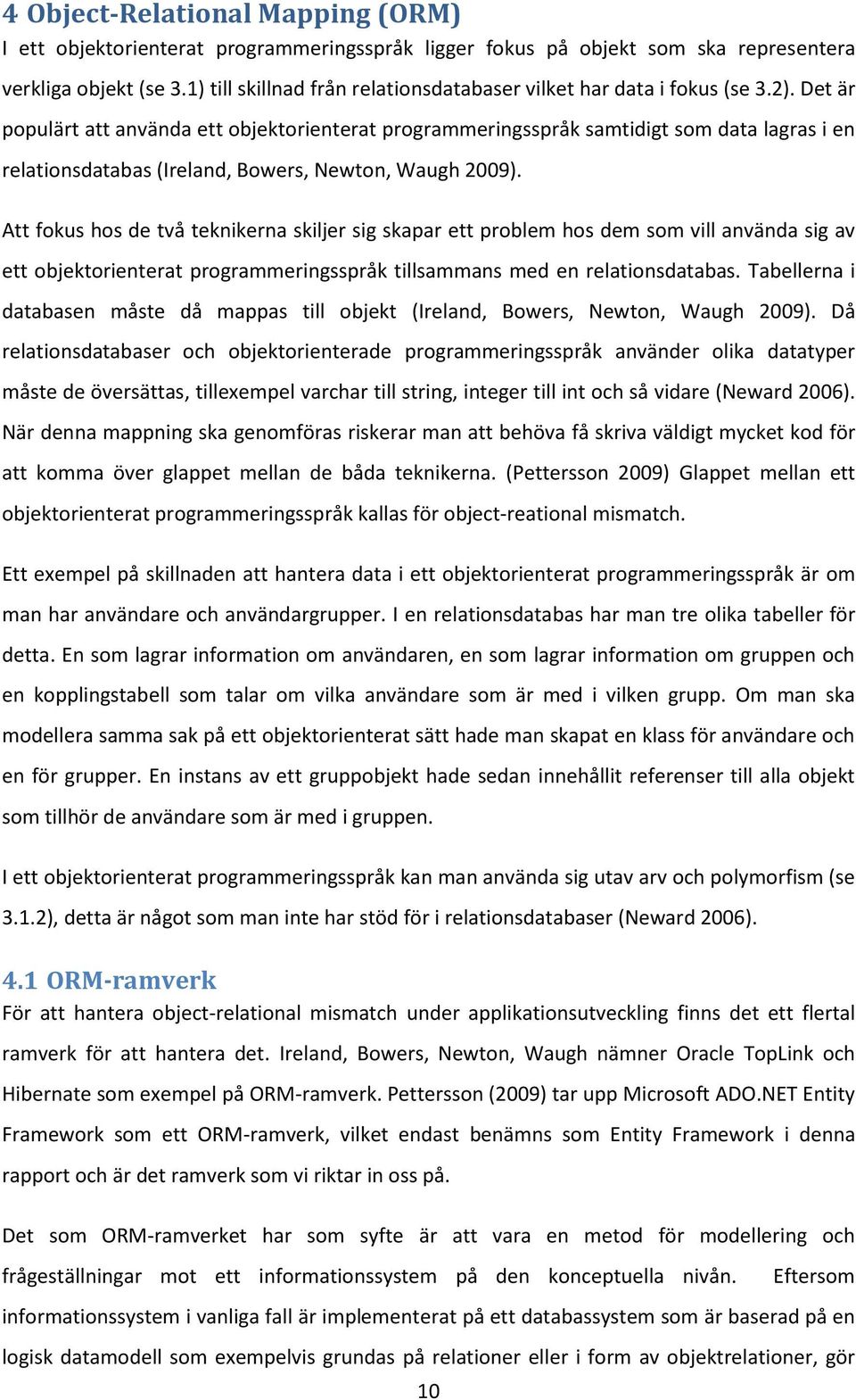 Det är populärt att använda ett objektorienterat programmeringsspråk samtidigt som data lagras i en relationsdatabas (Ireland, Bowers, Newton, Waugh 2009).