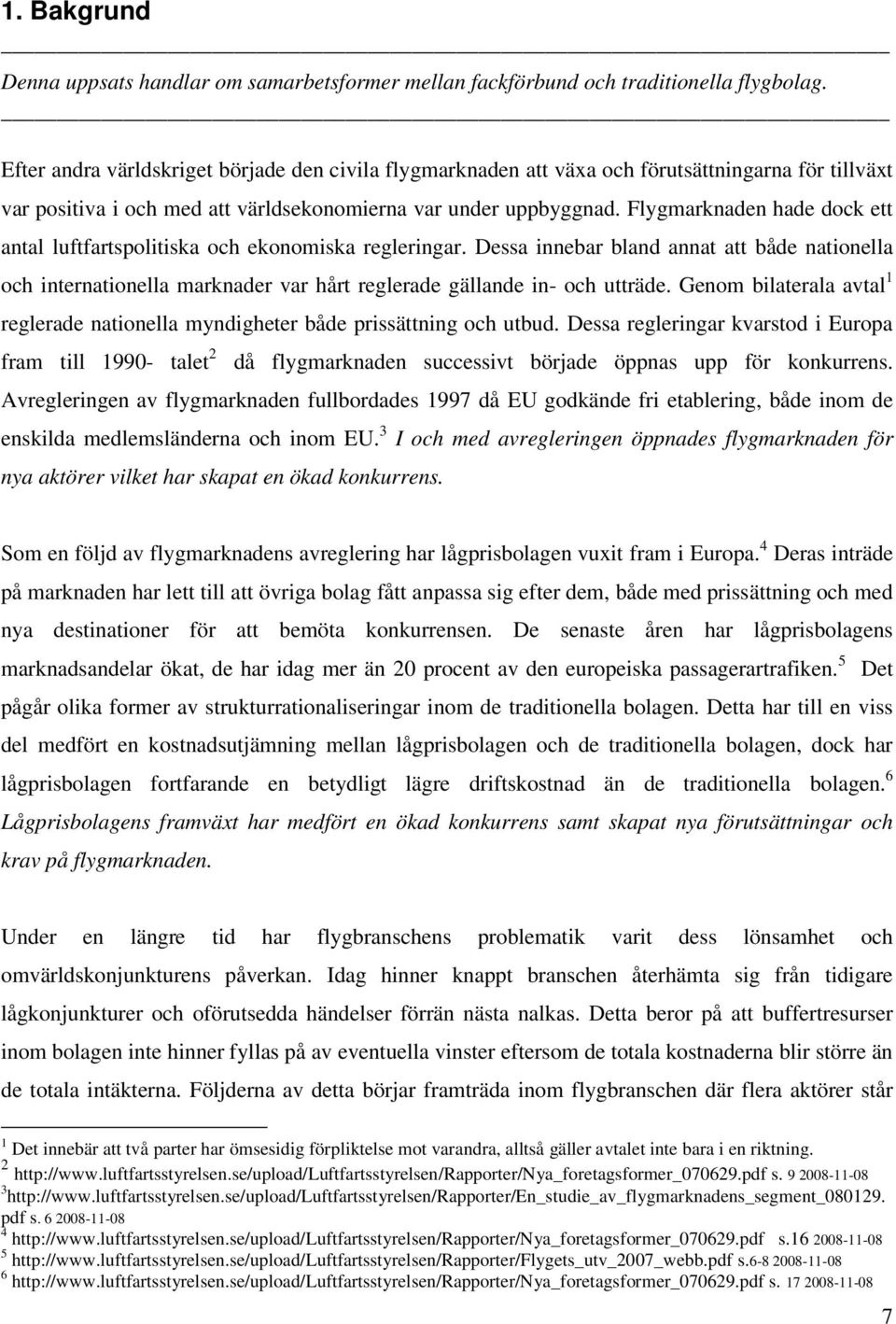 Flygmarknaden hade dock ett antal luftfartspolitiska och ekonomiska regleringar.