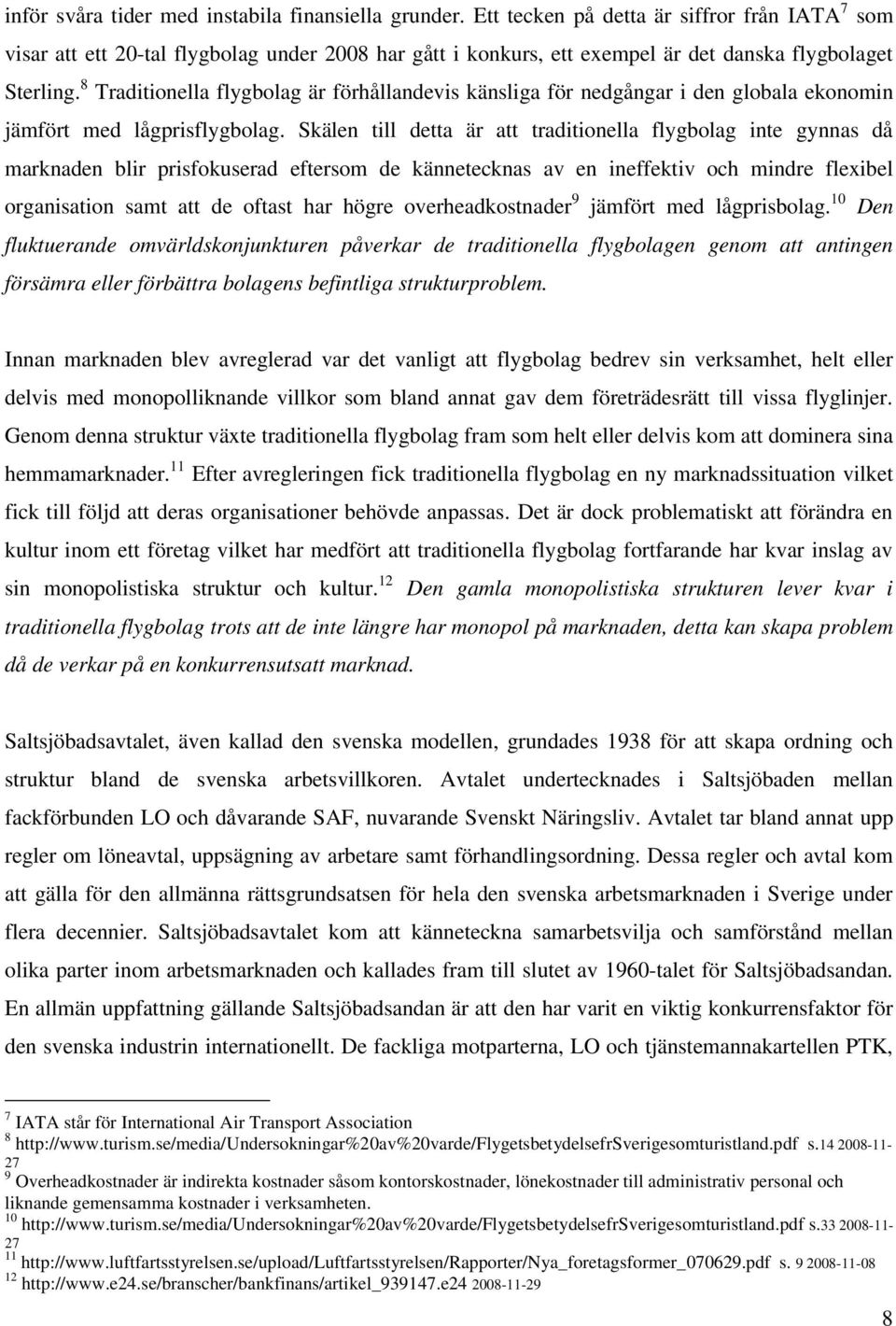 8 Traditionella flygbolag är förhållandevis känsliga för nedgångar i den globala ekonomin jämfört med lågprisflygbolag.