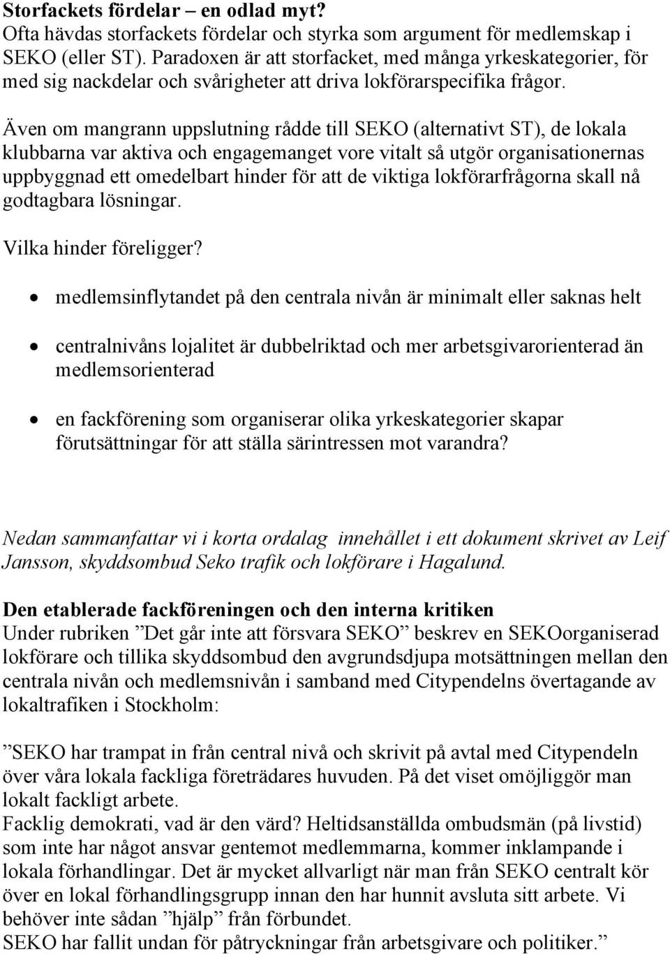 Även om mangrann uppslutning rådde till SEKO (alternativt ST), de lokala klubbarna var aktiva och engagemanget vore vitalt så utgör organisationernas uppbyggnad ett omedelbart hinder för att de