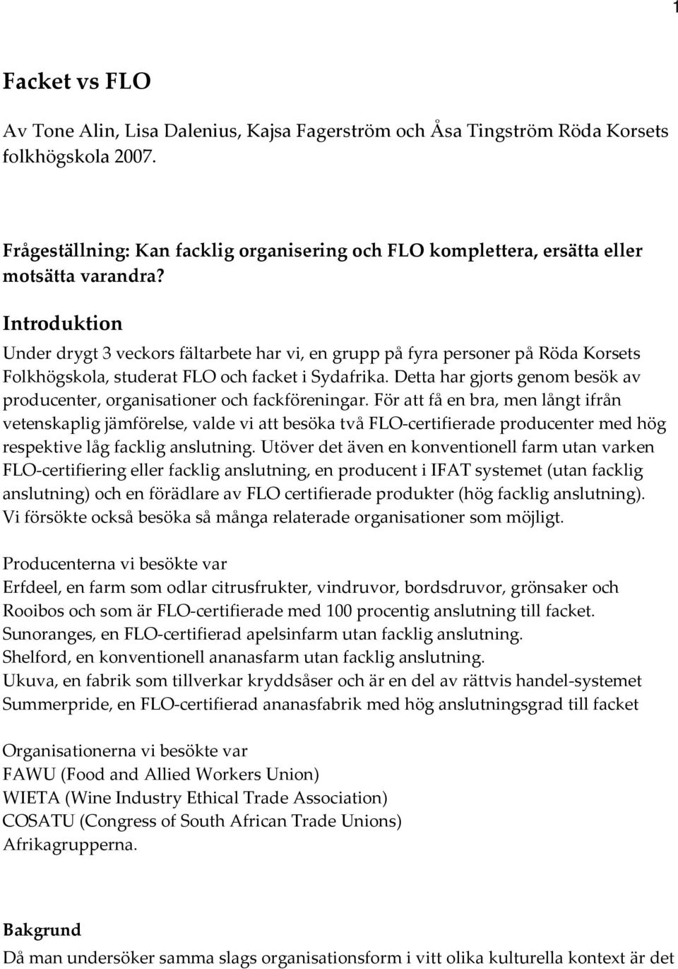 Introduktion Under drygt 3 veckors fältarbete har vi, en grupp på fyra personer på Röda Korsets Folkhögskola, studerat FLO och facket i Sydafrika.