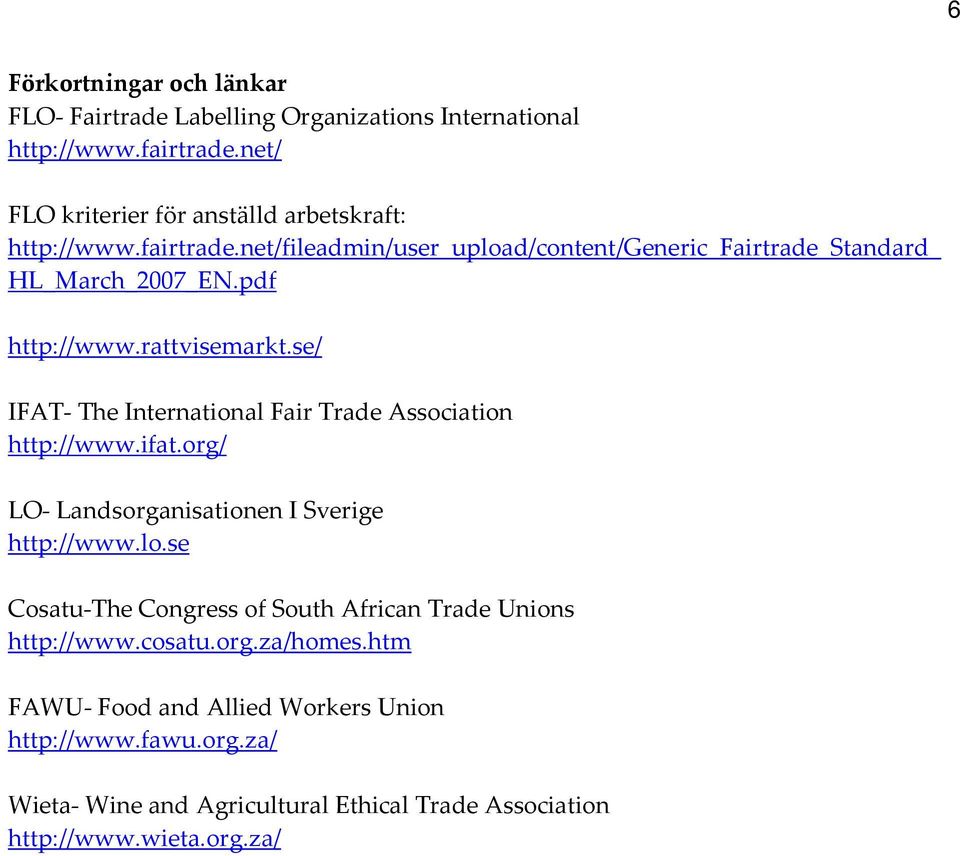 pdf http://www.rattvisemarkt.se/ IFAT- The International Fair Trade Association http://www.ifat.org/ LO- Landsorganisationen I Sverige http://www.lo.